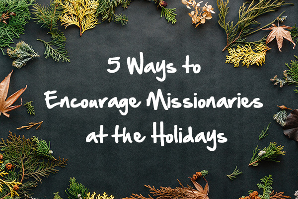 5 Ways to Encourage Your Missionary at the Holidays